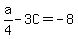 a%2F4+-+3C+=+-8