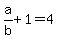 a%2Fb%2B1=4