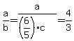 a%2Fb=a%2F%28%286%2F5%29c%29=4%2F3