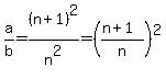 a%2Fb+=+%28n%2B1%29%5E2%2Fn%5E2+=+%28%28n%2B1%29%2Fn%29%5E2