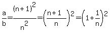 a%2Fb+=+%28n%2B1%29%5E2%2Fn%5E2+=+%28%28n%2B1%29%2Fn%29%5E2+=+%281%2B1%2Fn%29%5E2