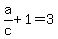 a%2Fc%2B1=3