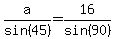 a%2Fsin%2845%29=16%2Fsin%2890%29