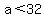 a%3C32