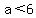 a%3C6