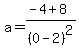 a=%28-4%2B8%29%2F%280-2%29%5E2