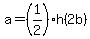 a=%281%2F2%29h%282b%29