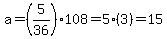 a=%285%2F36%29108=5%283%29=15