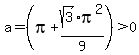 a=%28pi%2Bsqrt%283%29pi%5E2%2F9%29%3E0