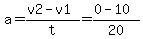 a=%28v2-v1%29%2Ft=%280-10%29%2F20