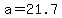a=+21.7
