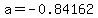 a=-0.84162