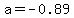 a=-0.89