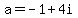 a=-1%2B4i