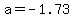 a=-1.73