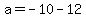 a=-10-12