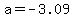 a=-3.09