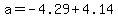 a=-4.29+%2B+4.14