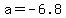 a=-6.8