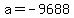 a=-9688