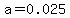 a=0.025