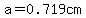 a=0.719cm