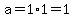 a=1%2A1=1