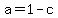 a=1-c