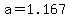 a=1.167