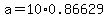 a=10%2A0.86629