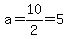a=10%2F2=5