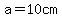 a=10+cm
