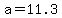 a=11.3