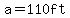 a=110ft
