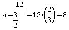 a=12%2F%283%2F2%29=12%2A%282%2F3%29=8