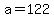 a=122+