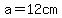 a=12cm