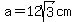 a=12sqrt%283%29cm