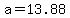 a=13.88