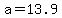 a=13.9