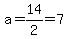 a=14%2F2=7