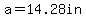 a=14.28in