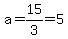 a=15%2F3=5