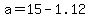 a=15-1.12