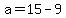 a=15-9