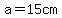 a=15cm