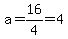 a=16%2F4=4