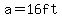 a=16ft