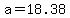a=18.38