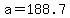 a=188.7